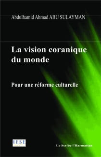 La vision coranique du monde : Pour uen réforme culturelle