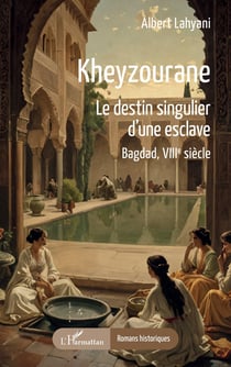 Kheyzourane : Le destin singulier d'une esclave    Bagdad, VIIIe siècle