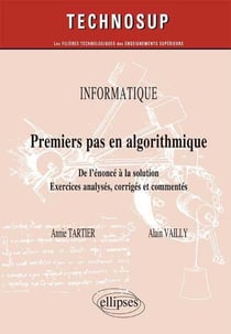 INFORMATIQUE - Premier pas en algorithmique - De l'énoncé à la solution, approche par l'expérimentation - Exercices analysés, corrigés et commentés (niveau A)