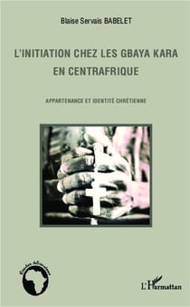 L'initiation chez les Gbaya Kara en centrafrique - appartenance et identité chrétienne