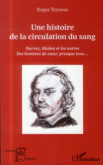 Une histoire de la circulation du sang - Harvey, Riolan et les autres - des hommes de coeur, presque tous...