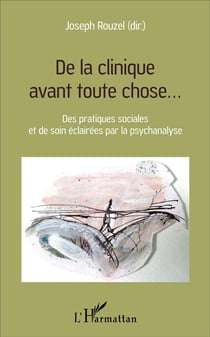 De la clinique avant toute chose... : Des pratiques sociales et de soin éclairées par la psychanalyse