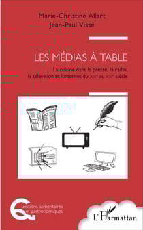 Les médias à table - la cuisine dans la presse, la radio, la télévision et l'Internet, du XIXe au XXIe siècle