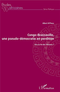 Congo-Brazzaville, une pseudo-démocratie en perdition - vers la fin des illusions ?