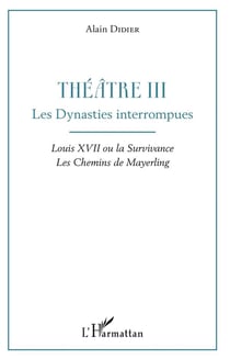 Théâtre III, les dynasties interrompues - Louis XVII ou la survivance, les chemins de Mayerling