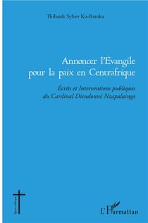 Annoncer l'Evangile pour la paix en Centrafrique - écrits et interventions publiques du Cardinal Dieudonné Nzapalainga