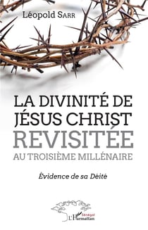 La divinite de Jésus-Christ revisitée au troisième millénaire - evidence de sa déité