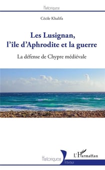 Les Lusignan, l'ile d'Aphrodite et la guerre - la défense de chypre medievale
