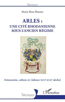 Arles : une cité rhodanienne sous l'Ancien Régime - aristocratie, culture et violence (XVIE-XVIIe siècles)