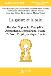 La guerre et la paix : Homère, Sophocle, Thucydide, Aristophane, Démosthène, Plaute, Cicéron, Virgile, Sénèque et Tacite