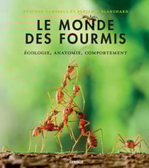 Le monde des fourmis : Écologie, anatomie, comportement