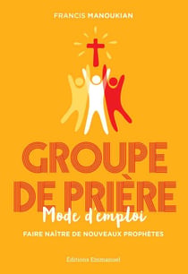 Groupe de prière, mode d'emploi - faire naître de nouveaux prophètes