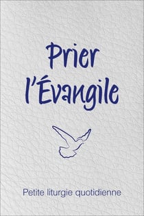 Prier l'Evangile - petite liturgie quotidienne