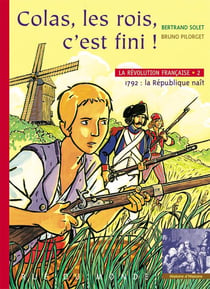 Les rois, c'est fini ! 1792, la République naît