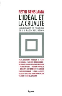L'idéal et la cruauté - subjectivité et politique de la radicalisation