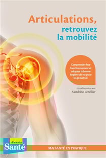 Articulations, retrouvez la mobilité - comprendre leur fonctionnement et adopter la bonne hygiène de vie pour les préserver