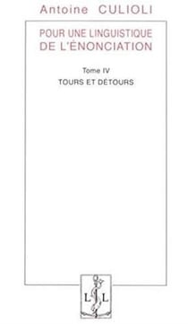 Pour une linguistique de l'énonciation Tome 4 - tours et détours