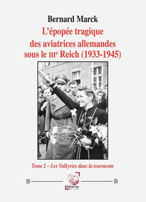 L'épopée tragique des aviatrices allemandes sous le IIIe Reich (1933-1945) - tome 2 : Tome 2 - Les Valkyries dans la tourmente