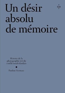 Un désir absolu de mémoire : Histoire de la photographie (et) du conflit nord-irlandais