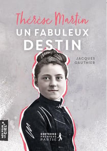 Thérèse Martin : un fabuleux destin