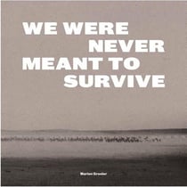 We were never meant to survive - nous n'étions pas censées survivre