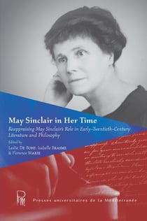 May Sinclair in Her Time : Reappraising May Sinclair's Role in Early-Twentieth-Century Literature and Philosophy