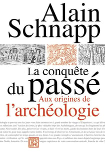 La conquête du passé - aux origines de l'archéologie