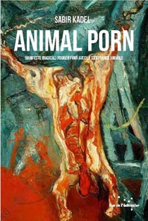 Animal porn - manifeste (radical) pour en finir avec la souffrance animale