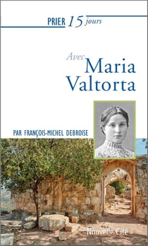 Prier 15 jours avec... Tome 236 : Maria Valtorta