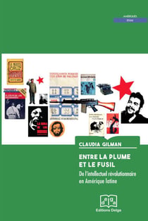 Entre la plume et le fusil. De l'intellectuel révolutionnaire en Amérique latine