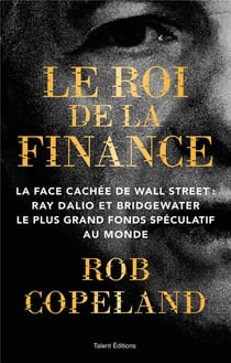 Le roi de la finance : La face cachée de Wall Street : Ray Dalio et Bridgewater le plus grand fonds spéculatif au monde