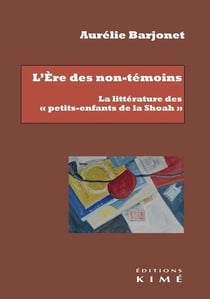 L'Ère des non-témoins : La littérature des « petits-enfants de la Shoah »