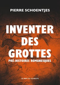 Inventer des grottes - Pré-histoires romanesques