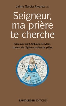 Seigneur, ma prière te cherche : Prier avec saint Ambroise de Milan, docteur de l'Église et maître de prière