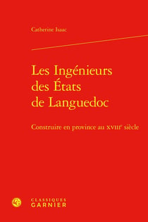 Les ingénieurs des États de Languedoc : Construire en Province au XVIIIe siècle