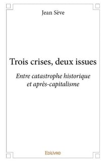 Trois crises, deux issues - entre catastrophe historique et apres-capitalisme