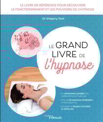 Le grand livre de l'hypnose : le livre de référence pour découvrir le fonctionnement et les pouvoirs de l'hypnose