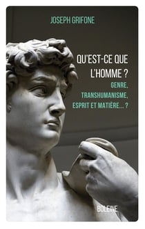 Qu'est-ce que l'homme ? Genre, transhumanisme, esprit et matière... ?