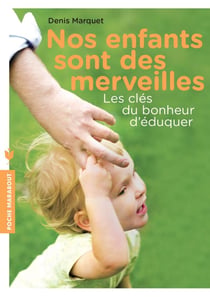 Nos enfants sont des merveilles - les clés du bonheur d'éduquer