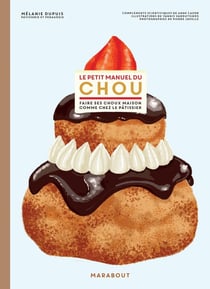 Le petit manuel du chou - faire ses choux maison comme chez le pâtissier