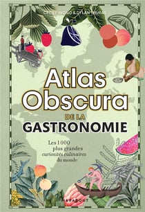 Atlas obscura de la gastronomie : les 1000 plus grandes curiosités culinaires du monde