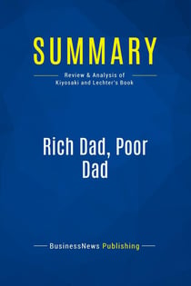 Summary: Rich Dad, Poor Dad : Review and Analysis of Kiyosaki and Lechter's Book