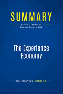 Summary: The Experience Economy : Review and Analysis of Pine and Gilmore's Book