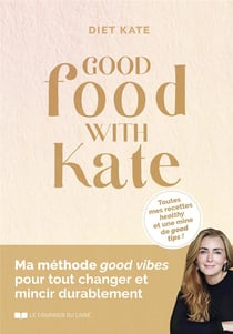 Good food with Kate : Ma méthode good vibes pour tout changer et mincir durablement