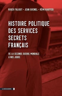 Histoire politique des services secrets français - de la seconde guerre mondiale à nos jours