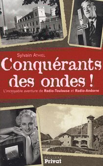 Conquérants des ondes ! - l'incroyable aventure de radio-Toulouse et radio-Andorre