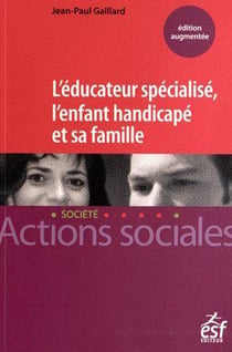 L'éducateur spécialisé - l'enfant handicapé et sa famille (3e édition)