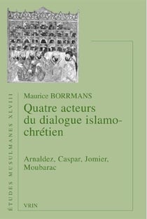 Quatre acteurs du dialogue islamo-chrétiens - Arnaldez, Caspar, Jomier, Moubarac