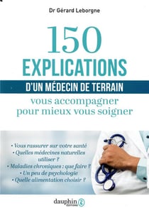 150 explications d'un médecin de terrain - vous accompagner pour mieux vous soigner