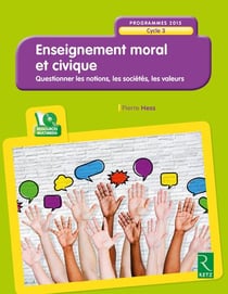 Enseignement moral et civique - questionner les notions, les sociétés, les valeurs - cycle 3 - programme 2015